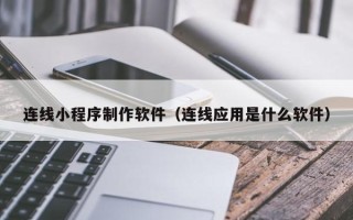 温州连线小程序制作软件（连线应用是什么软件）