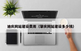 温州迪庆网站建设费用（肇庆网站建设多少钱）