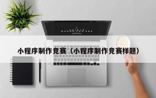 温州小程序制作竞赛（小程序制作竞赛样题）