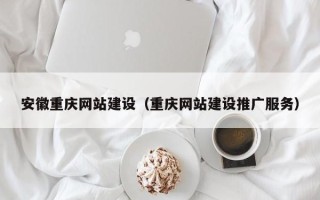 温州安徽重庆网站建设（重庆网站建设推广服务）