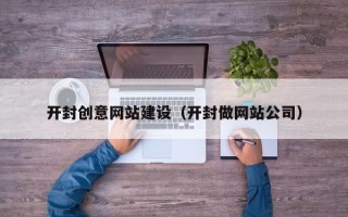 温州开封创意网站建设（开封做网站公司）